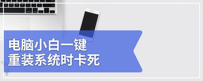 电脑小白一键重装系统时卡死