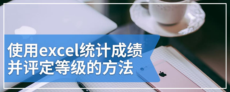 使用excel统计成绩并评定等级的方法