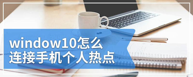 window10怎么连接手机个人热点