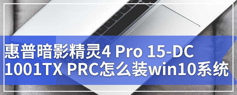 惠普暗影精灵4 Pro 15-DC1001TX PRC怎么装win10系统