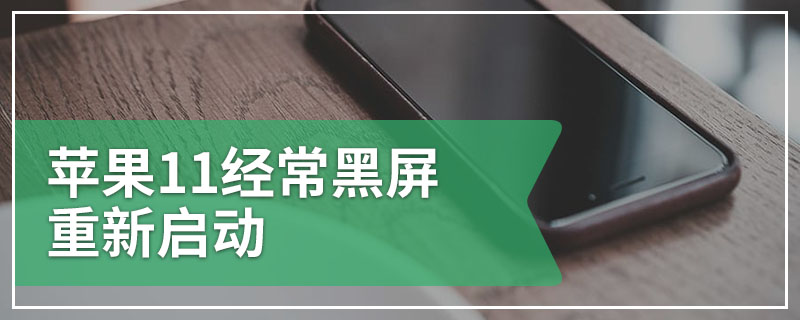 苹果11经常黑屏重新启动