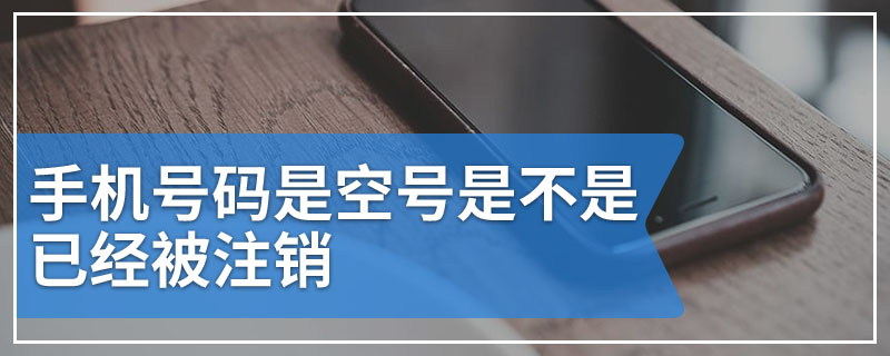 手机号码是空号是不是已经被注销