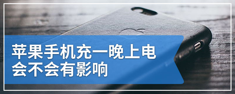 苹果手机充一晚上电会不会有影响