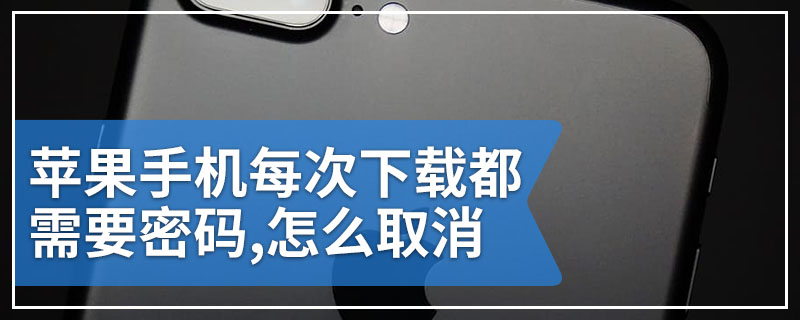 苹果手机每次下载都需要密码,怎么取消
