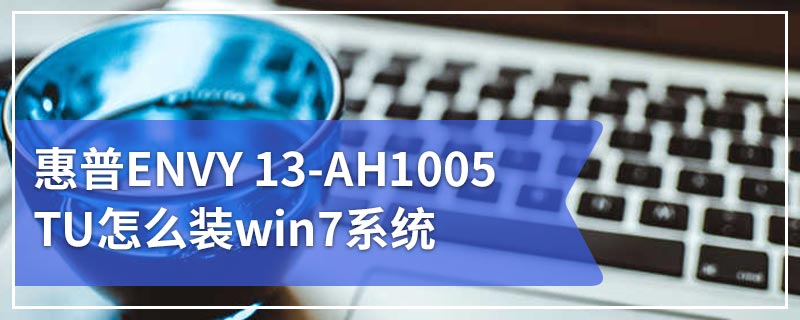 惠普ENVY 13-AH1005TU怎么装win7系统