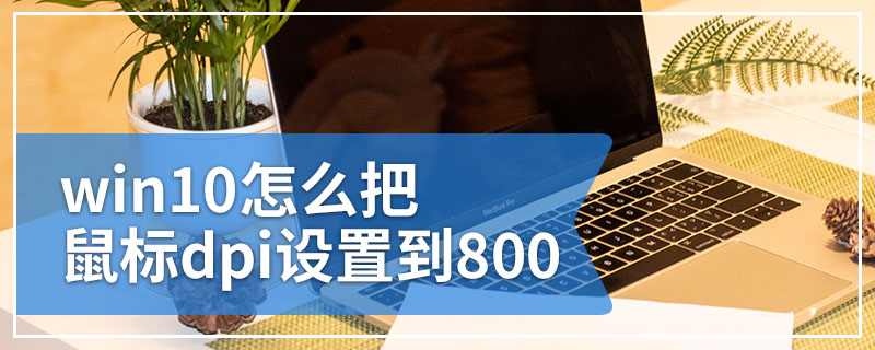 win10怎么把鼠标dpi设置到800