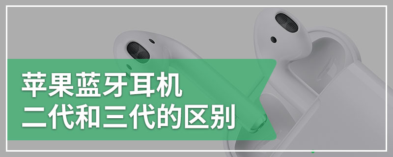 苹果蓝牙耳机二代和三代的区别