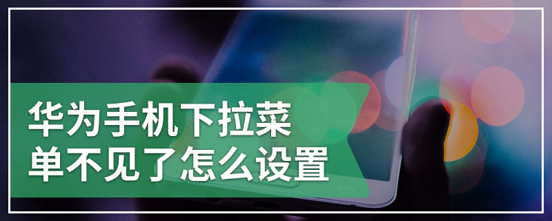 华为手机下拉菜单不见了怎么设置