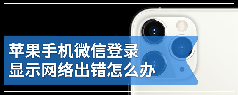 苹果手机微信登录显示网络出错怎么办