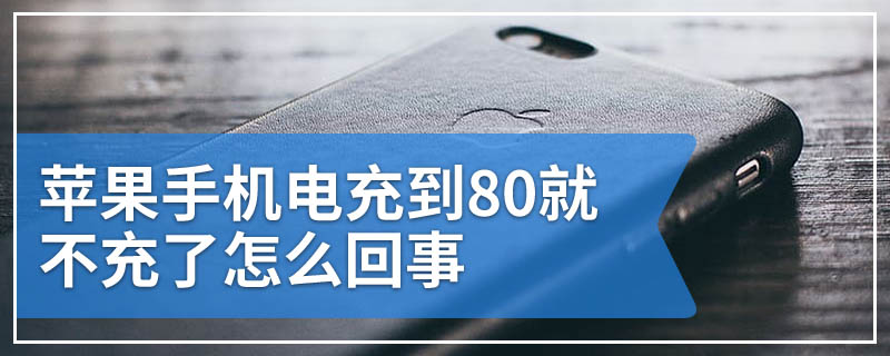 苹果手机电充到80就不充了怎么回事