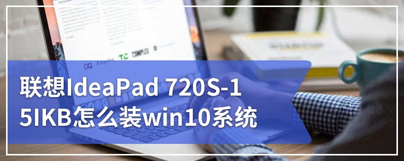 联想IdeaPad 720S-15IKB怎么装win10系统