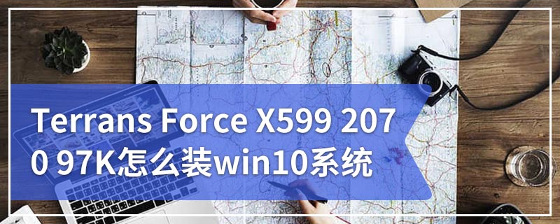 Terrans Force X599 2070 97K怎么装win10系统