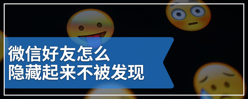 微信好友怎么隐藏起来不被发现