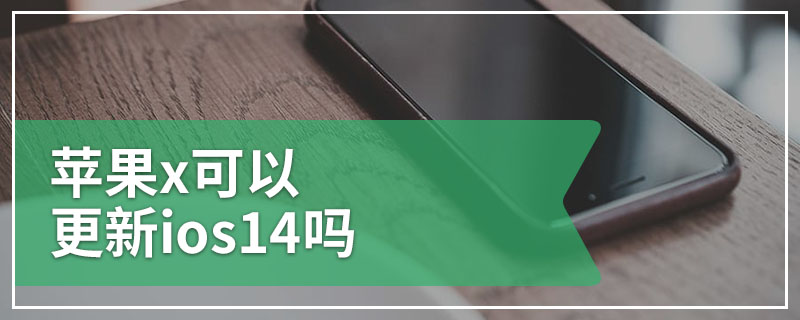 苹果x可以更新ios14吗