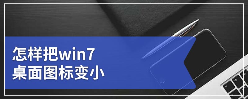 怎样把win7桌面图标变小