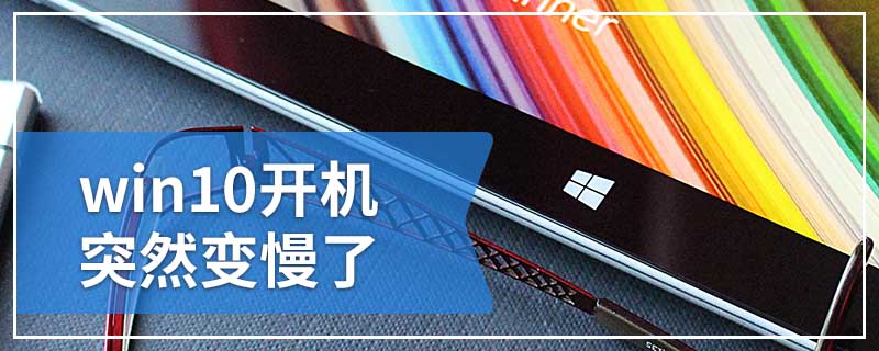 win10开机突然变慢了