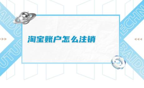 淘宝账号怎么注销？注销步骤与注意事项全解析