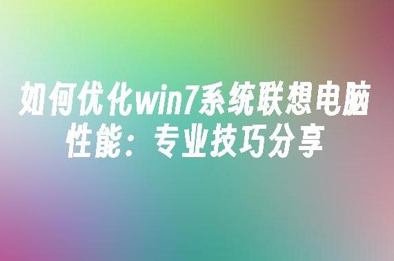 联想Win7系统如何优化性能？提升你的电脑运行速度的技巧