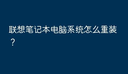 如何为联想笔记本装系统？完整步骤与注意事项解析