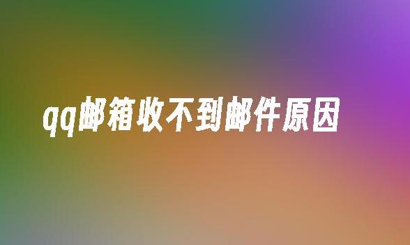 QQ邮箱收不到邮件的原因及解决方法大揭秘