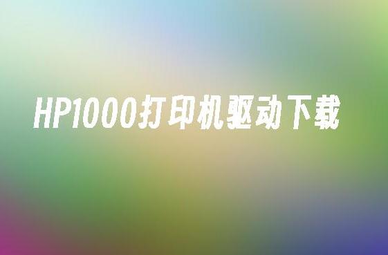 如何下载和安装惠普1000打印机驱动？完美解决打印机连接问题！