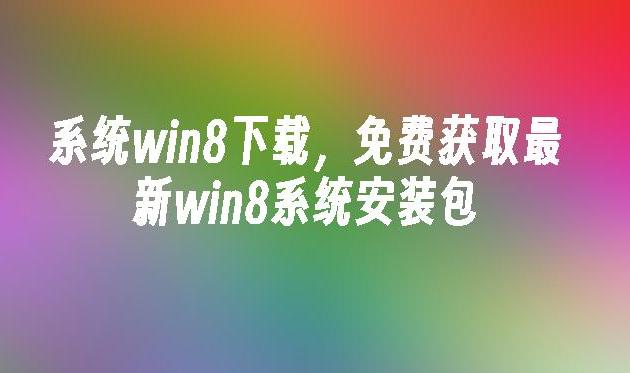 如何从Windows 8正版下载官网获取安全可靠的系统安装包？