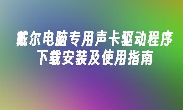 如何快速找到戴尔音频驱动下载？2024最新指南与资源分享