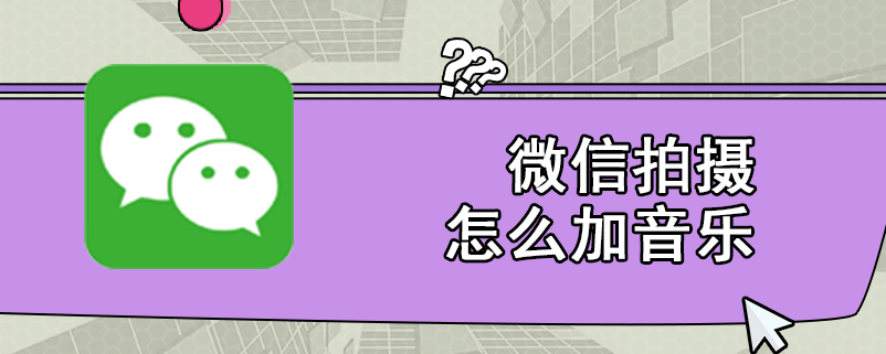 微信拍摄怎么加音乐