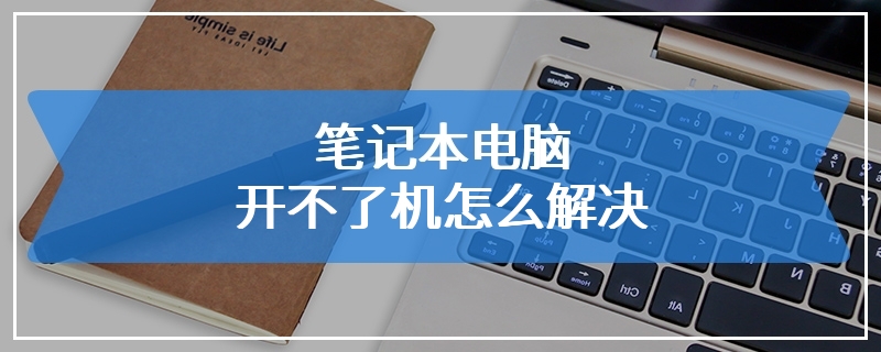 笔记本电脑开不了机怎么解决
