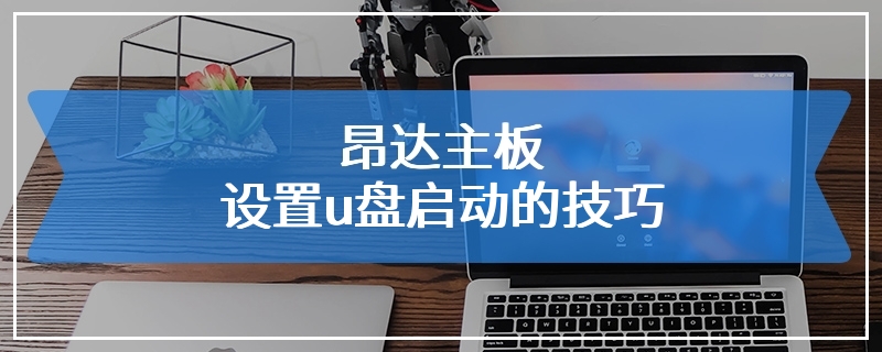 昂达主板设置u盘启动的技巧