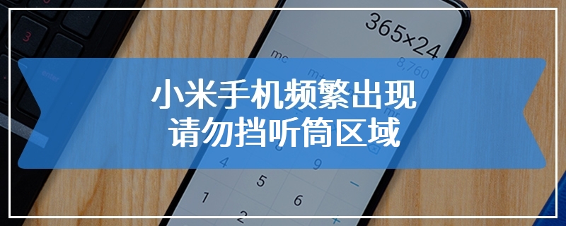小米手机频繁出现请勿挡听筒区域