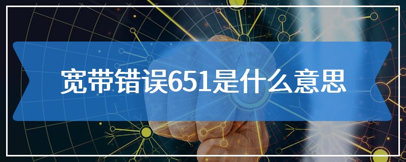 宽带错误651是什么意思