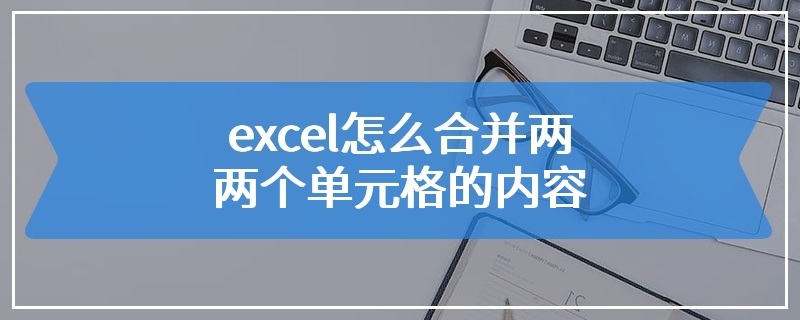 excel怎么合并两个单元格的内容