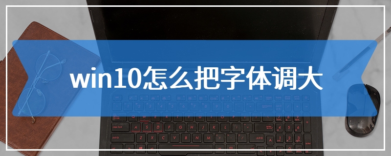 win10怎么把字体调大