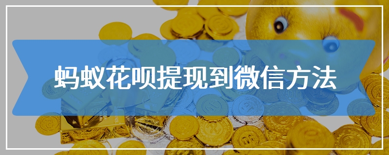 蚂蚁花呗提现到微信方法