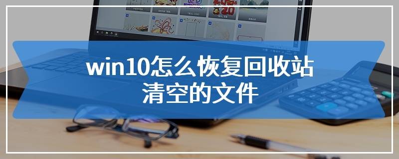 win10怎么恢复回收站清空的文件