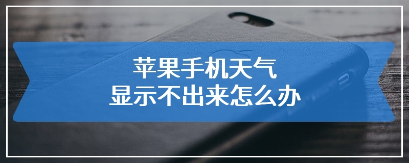苹果手机天气显示不出来怎么办