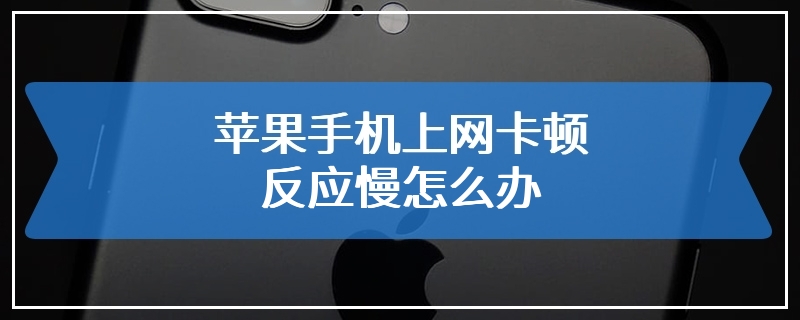 苹果手机上网卡顿反应慢怎么办