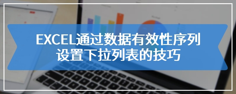 EXCEL通过数据有效性序列设置下拉列表的技巧