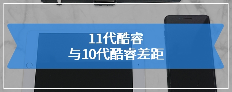 11代酷睿与10代酷睿差距