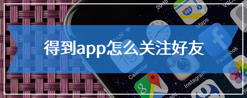 得到app怎么关注好友