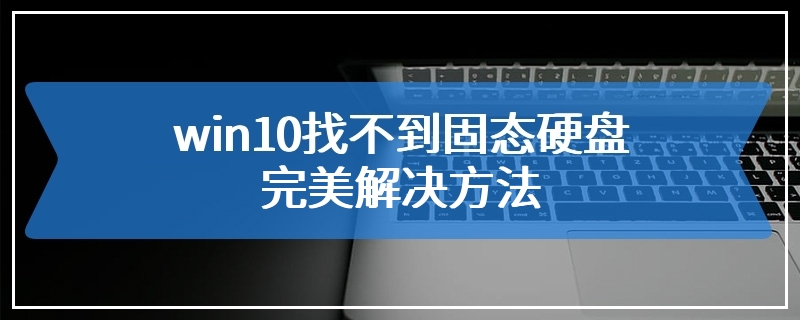 win10找不到固态硬盘完美解决方法
