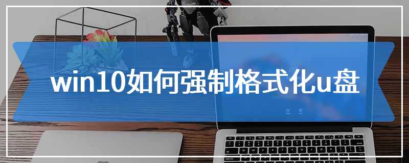 win10如何强制格式化u盘