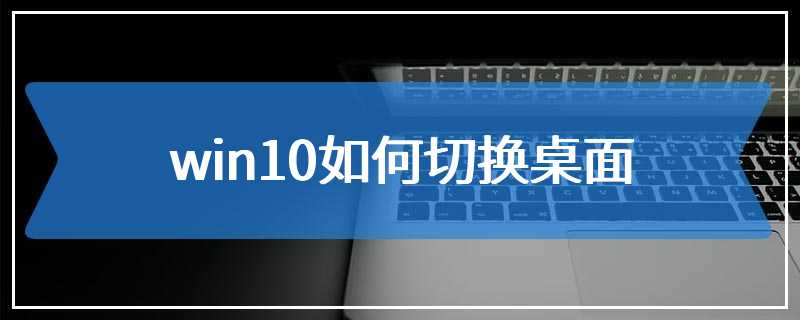 win10如何切换桌面