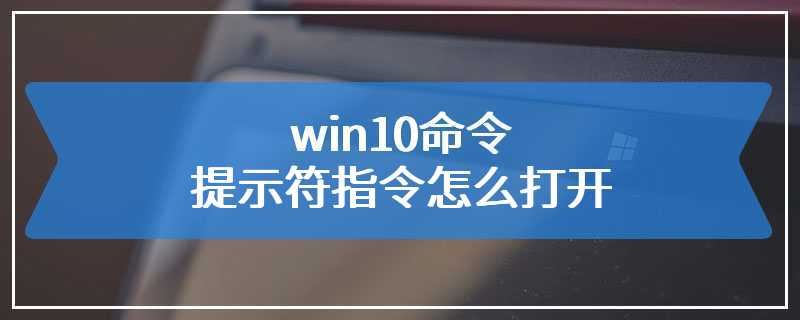 win10命令提示符指令怎么打开