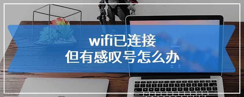 wifi已连接但有感叹号怎么办