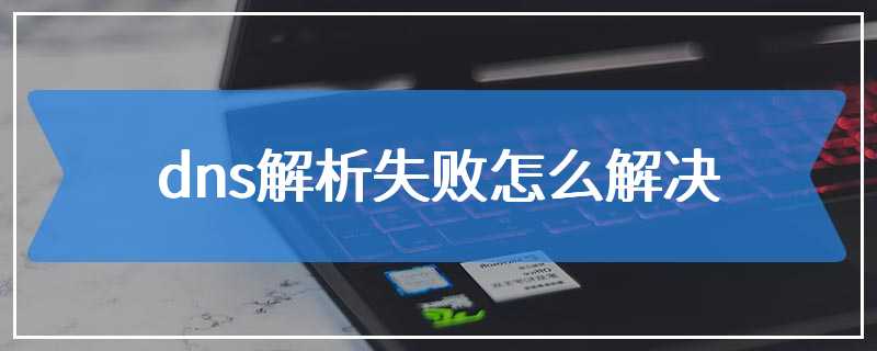 dns解析失败怎么解决