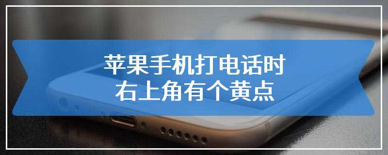 苹果手机打电话时右上角有个黄点