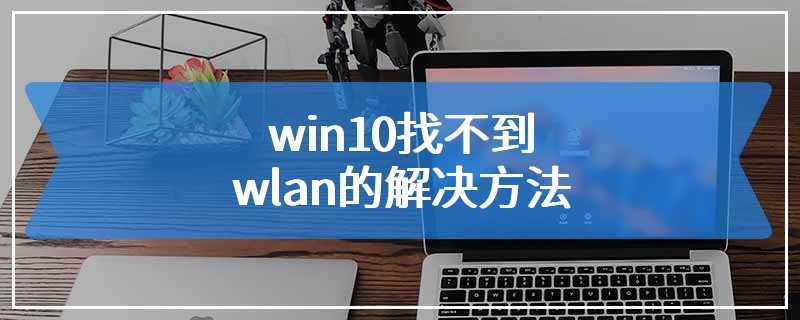 win10找不到wlan的解决方法