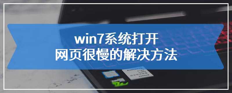 win7系统打开网页很慢的解决方法